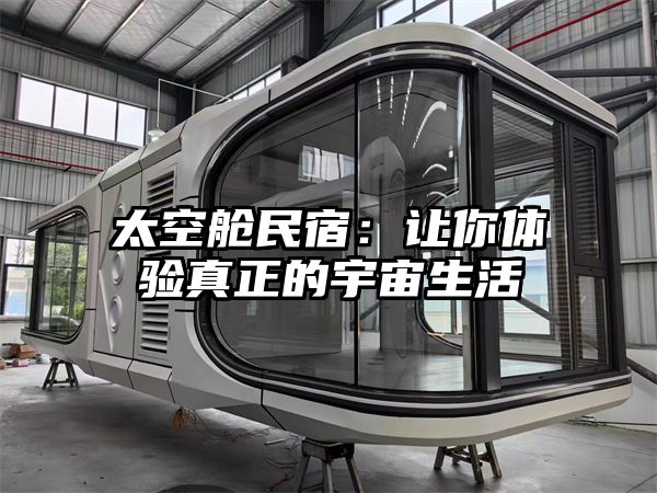 太空舱民宿：让你体验真正的宇宙生活